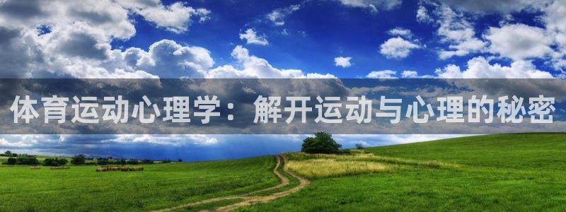 k1体育十年品牌官网：体育运动心理学：解开运动与心理的秘密