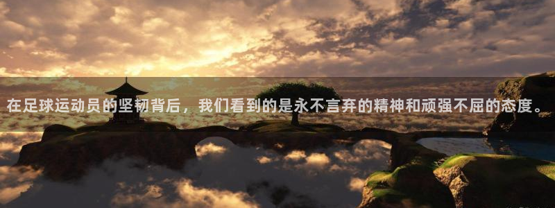 k1体育棋牌：在足球运动员的坚韧背后，我们看到的是永不言弃的精神和顽强不屈的态度。