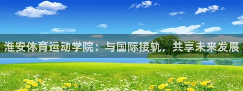 k1体育平台3915：淮安体育运动学院：与国际接轨，共享未来发展